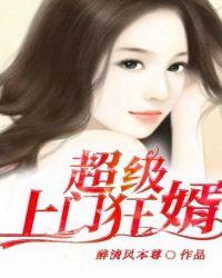 超级上门狂婿全文免费阅读全文完美世界