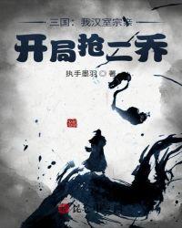 三国我是汉室宗亲开局抢二乔