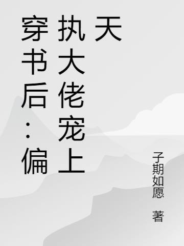 穿书后被偏执大佬宠上天笔趣阁