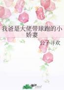 我爸是大佬带球跑的小娇妻百度资源